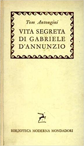 VITA SEGRETA DI GABRIELE D'ANNUNZIO