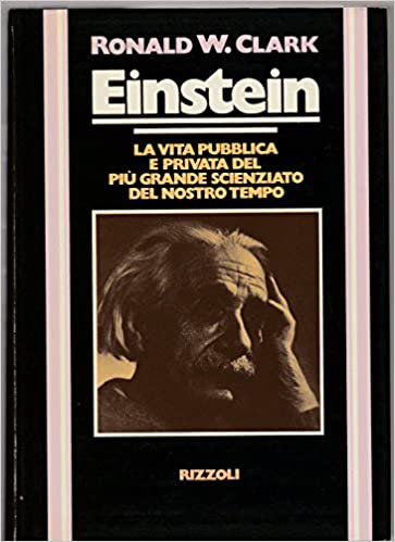 EINSTEIN. La vita pubblica e privata del più grande scienziato del nostro tempo