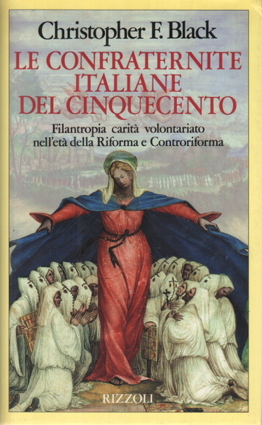 LE CONFRATERNITE ITALIANE DEL CINQUECENTO. Filantropia, carità, volontariato nell'età della Riforma e Controriforma