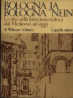 BOLOGNA JA BOLOGNA NEIN. LA CITTA' NELLA LETTERATURA TEDESCA DAL MEDIOEVO AD OGGI