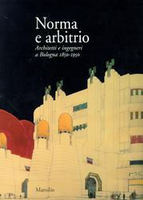 NORMA E ARBITRIO. Architetti e ingegneri a Bologna 1850-1950