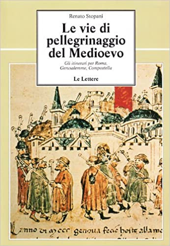 LE VIE DI PELLEGRINAGGIO DEL MEDIOEVO. Gli intinerari per Roma, Gerusalemme, Compostella