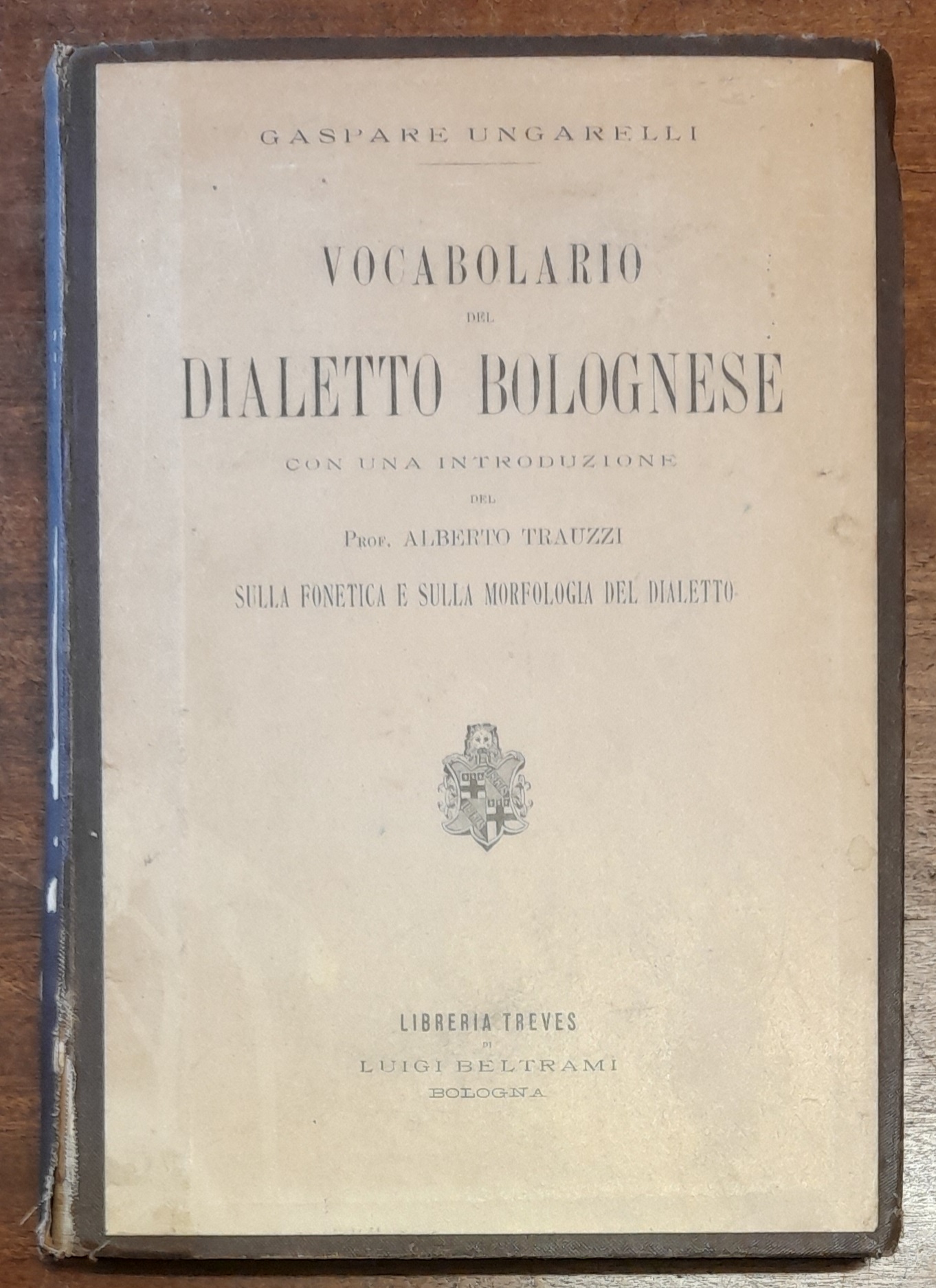 VOCABOLARIO DEL DIALETTO BOLOGNESE. Con una introduzione del Prof. Alberto Trauzzi sulla fonetica e sulla morfologia del dialetto