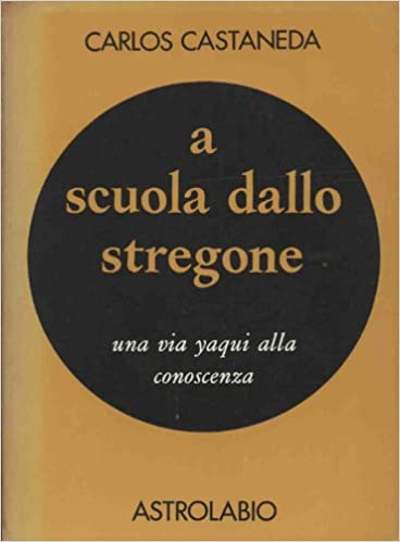 A SCUOLA DALLO STREGONE. Una via yaqui alla conoscenza