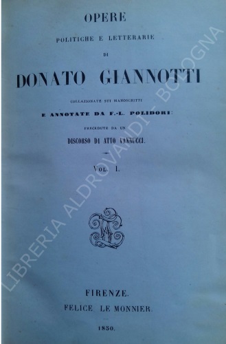 OPERE POLITICHE E LETTERARIE, collazionate sui manoscritti da F.-L. Polidori, precedute da un discorso di Atto Vannucci. Volumi I e II