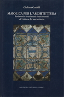 MAIOLICA PER L'ARCHITETTURA. Pavimenti e rivestimenti rinascimentali di Urbino e del suo territorio