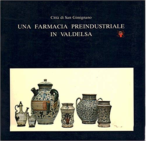 UNA FARMACIA PREINDUSTRIALE IN VALDELSA. LA SPEZIERIA E LO SPEDALE DI SANTA FINA NELLA CITTA' DI SAN GIMIGNANO. SECC. XIV-XVIII