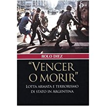 VENCER O MORIR. Lotta armata e terrorismo di stato in Argentina