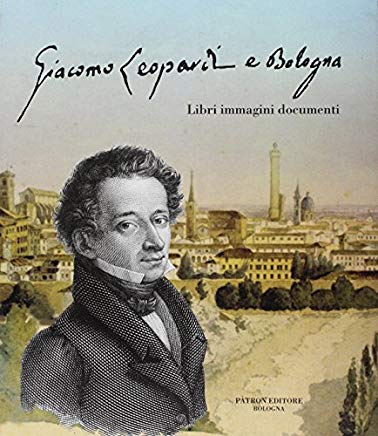 GIACOMO LEOPARDI A BOLOGNA. Libri, immagini, documenti