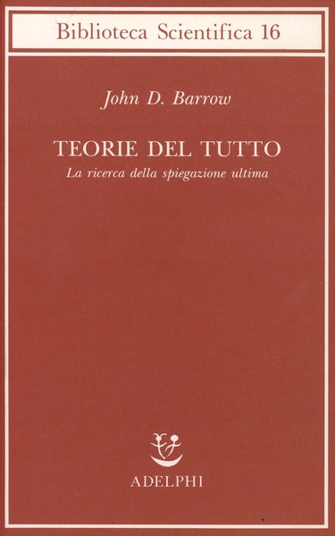 TEORIE DEL TUTTO. La ricerca della spiegazione ultima
