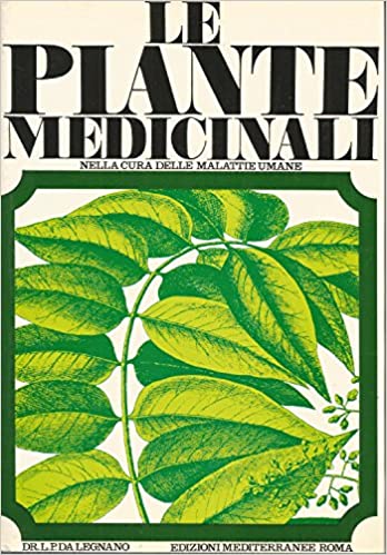 LE PIANTE MEDICINALI NELLA CURA DELLE MALATTIE UMANE. Affezioni e sofferenze. Piante, rimedi, diete