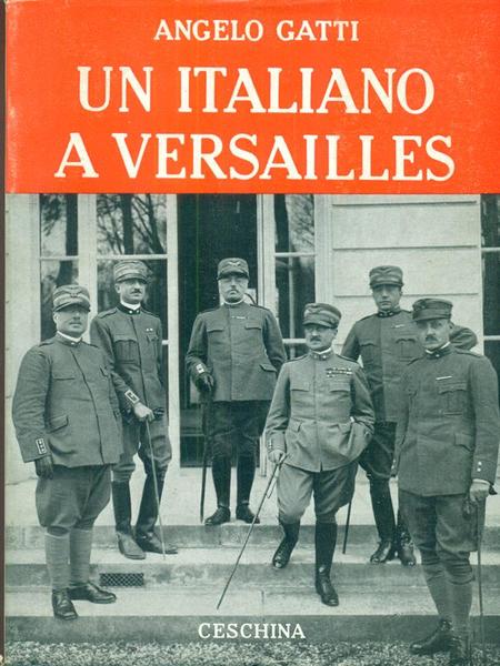 UN ITALIANO A VERSAILLES (Dicembre 1917 - Febbraio 1918). Con una premessa del generale Raffaele Cadorna