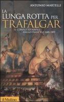 La lunga lotta per Trafalgar. Il conflitto navale anglo-francese 1688-1805