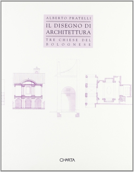 IL DISEGNO DI ARCHITETTURA. Tre chiese del bolognese