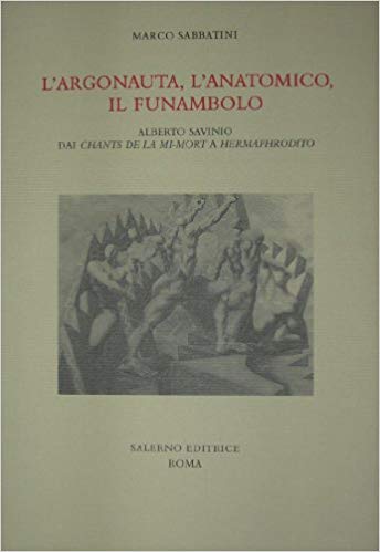 L'ARGONAUTA, L'ANATOMICO, IL FUNAMBOLO. Alberto Savinio dai Chants de la mi-mort a Hermaphrodito