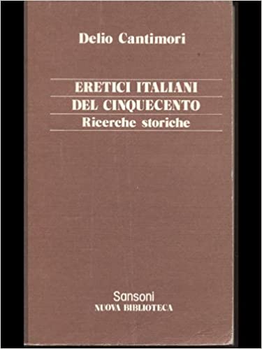 ERETICI ITALIANI DEL CINQUECENTO. Ricerche storiche