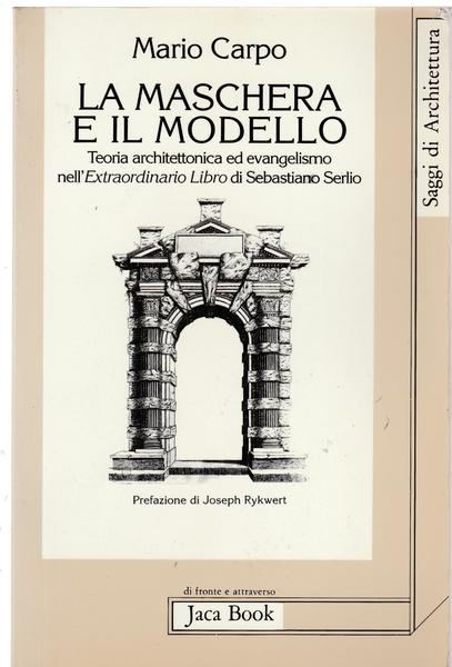 LA MASCHERA E IL MODELLO. Teoria architettonica ed evangelismo nell'Extraordinario Libro di Sebastiano Serlio (1551)1993