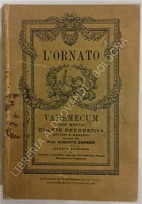 L'ORNATO. Vademecum per architetti, blasonatori, calligrafi, ceramisti, cesellatori, decoratori, disegnatori, ebanisti, ingegneri, mosaicisti, orefici, pittori, scultori, ecc. 3000 motivi antichi e moderni