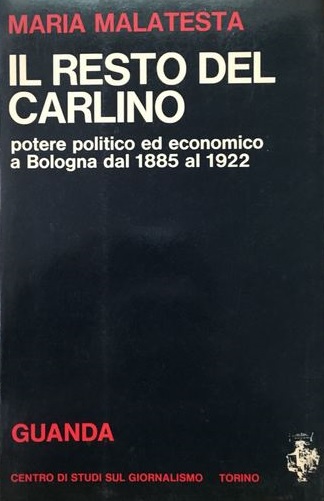 IL RESTO DEL CARLINO. Potere politico ed economico a Bologna dal 1885 al 1922