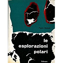 LE ESPLORAZIONI POLARI. Storia delle esplorazioni artiche e antartiche negli ultimi sessantacinque anni