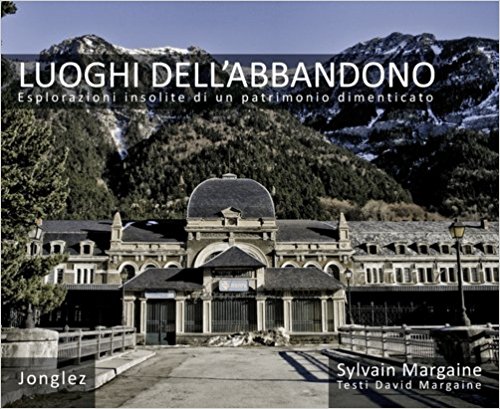 LUOGHI DELL'ABBANDONO. Esplorazioni insolite di un patrimonio dimenticato