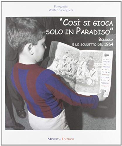 COSI' SI GIOCA SOLO IN PARADISO. Bologna e lo scudetto del 1964