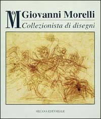 GIOVANNI MORELLI. Collezionista di disegni. La donazione al Castello Sforzesco