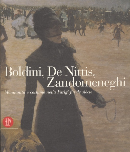 BOLDINI, DE NITTIS, ZANDOMENEGHI. Mondanità e costume nella Parigi fin de siècle