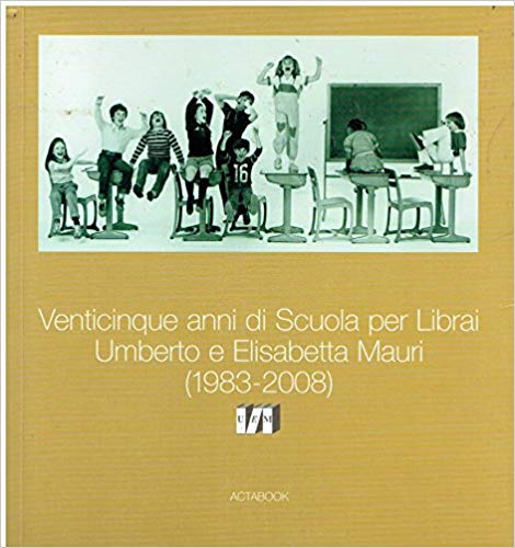 VENTICINQUE ANNI DI SCUOLA PER LIBRAI. UMBERTO E ELISABETTA MAURI (1983-2008)