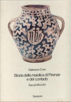 STORIA DELLA MAIOLICA DI FIRENZE E DEL CONTADO. SECOLI XIV e XV