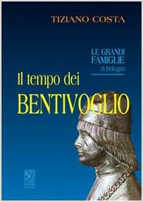 IL TEMPO DEI BENTIVOGLIO. Le grandi famiglie di Bologna