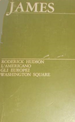 ROMANZI. Roderick Hudson - L'americano - Gli europei - Washington Square