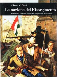LA NAZIONE DEL RISORGIMENTO. Parentela, santità e onore alle origini dell'Italia unita