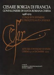 CESARE BORGIA DI FRANCIA GONFALONIERE DI SANTA ROMANA CHIESA. 1498-1503. Conquiste effimere e progettualità statale