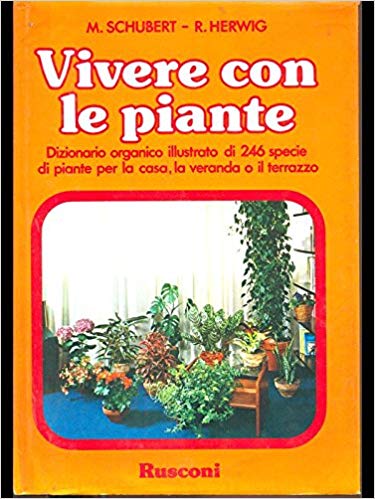 VIVERE CON LE PIANTE. Dizionario organico illustrato di 246 specie di piante per la casa, la veranda o il terrazzo