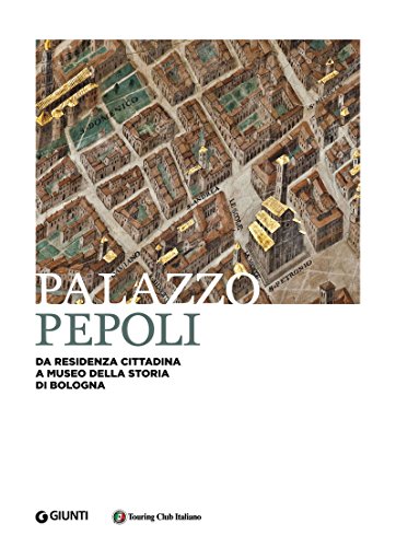 PALAZZO PEPOLI. Da residenza cittadina a Museo della storia di Bologna