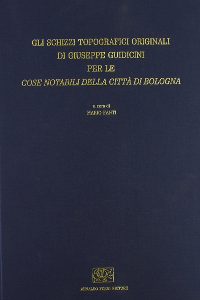 GLI SCHIZZI TOPOGRAFICI ORIGINALI DI GIUSEPPE GUIDICINI PER LE COSE NOTABILI DI BOLOGNA