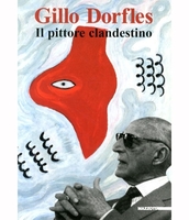 GILLO DORFLES. IL PITTORE CLANDESTINO