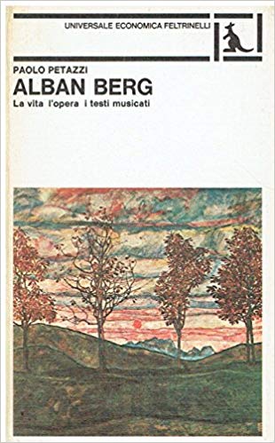 ALBAN BERG. La vita, l'opera, i testi musicati