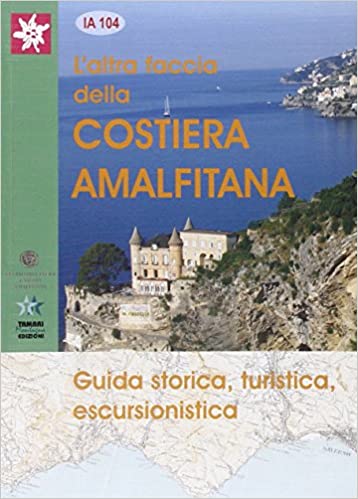 L'ALTRA FACCIA DELLA COSTIERA AMALFITANA. Guida storica, turistica, escursionistica