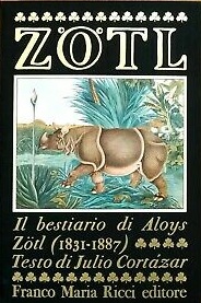 LE BESTIAIRE D'ALOYS ZOTL (1831-1887). Texte de Julio Cortazar. Edizione Francese