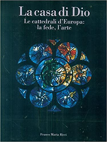 LA CASA DI DIO. Le cattedrali d'Europa: la fede, l'arte