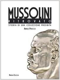 MUSSOLINI RITROVATO. STORIA DI UNA COLLEZIONE PROIBITA