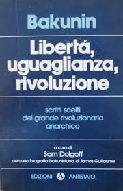 LIBERTA', UGUAGLIANZA, RIVOLUZIONE. Scritti scelti del grande rivoluzionario anarchico.
