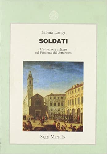 SOLDATI. L'istituzione militare nel Piemonte del Settecento