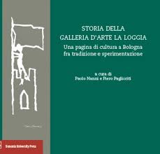 STORIA DELLA GALLERIA D'ARTE LA LOGGIA. Una pagina di cultura a Bologna fra tradizione e sperimentazione