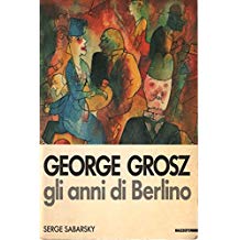 GEORGE GROSZ. Gli anni di Berlino
