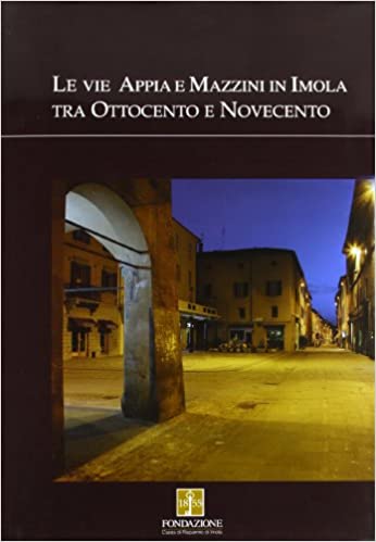 LE VIE APPIA E MAZZINI IN IMOLA TRA OTTOCENTO E NOVECENTO