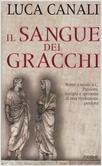 IL SANGUE DEI GRACCHI. Roma II secolo a.C. Passioni, intrighi e speranze di una rivoluzione perduta