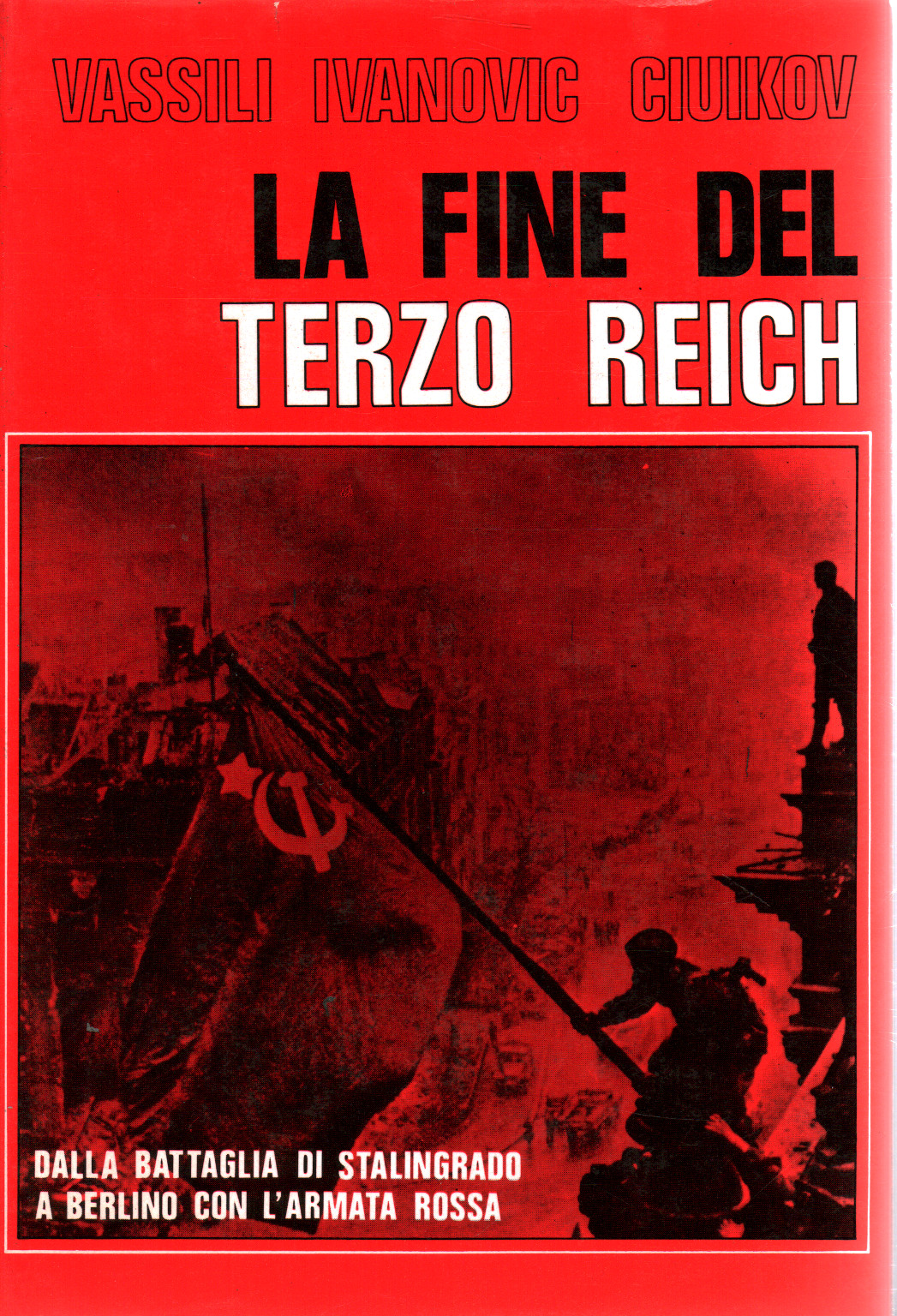 LA FINE DEL TERZO REICH. Dalla battaglia di Stalingrado a Berlino con l'Armata Rossa